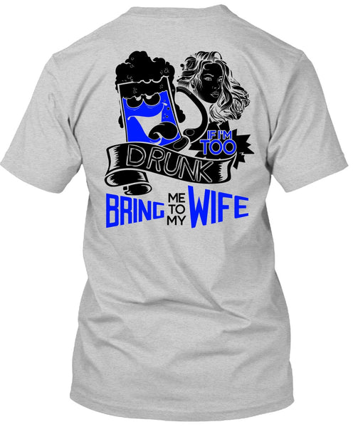 If I'm Too Drunk Bring Me To My Wife T Shirt, I Love Wife T Shirt