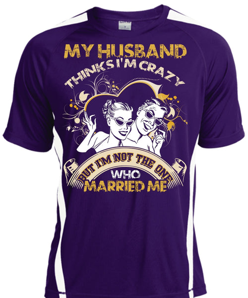 My Husband Thinks I'm Crazy T Shirt, Married Me T Shirt, Cool Shirt