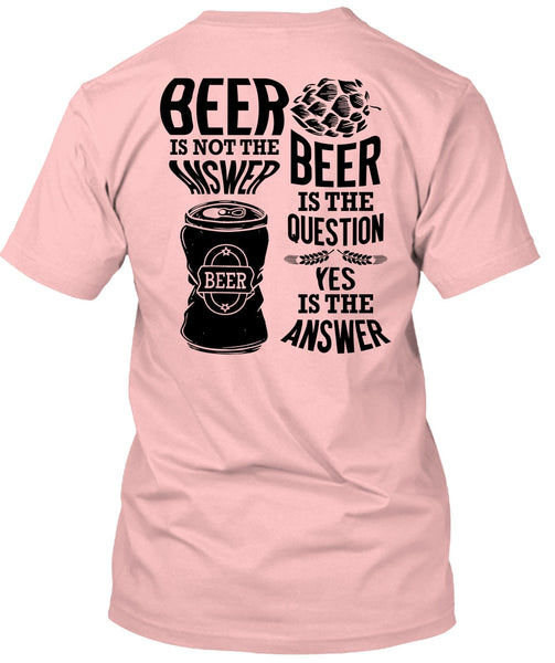 Beer Is Not The Answer T Shirt, I Love Beer T Shirt