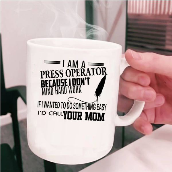 Funny Press Operator Coffee Mug, I Am A Press Operator Cup