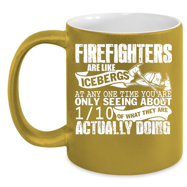Firefighters Are Like Icebergs Coffee Mug, Best Firefighter Coffee Cup