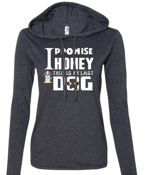 I Promise Honey This Is My Last Dog T Shirt, I Love My Dog T Shirt (Anvil Ladies Ringspun Hooded)