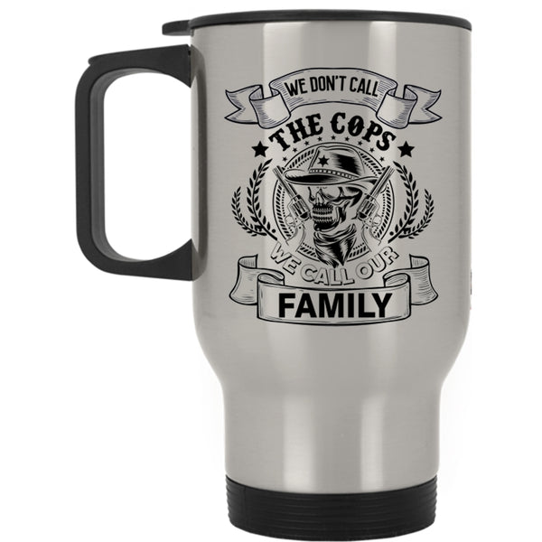 We Call Our Family Travel Mug, We Don't Call The Cops Mug