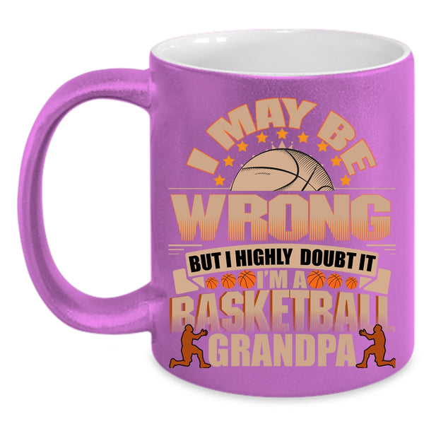 I May Be Wrong Coffee Mug, I'm A Basketball Grandpa Coffee Cup