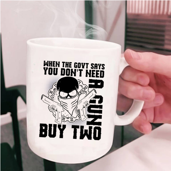 Cool Coffee Mug, When The Govt Says You Don't Need A Gun Cup