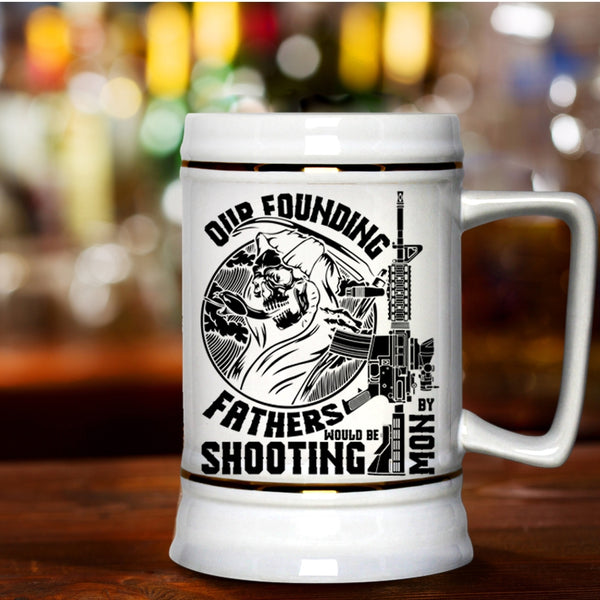 Family Beer Stein 22oz, Our Founding Fathers Would Be Shooting By Mom Beer Mug