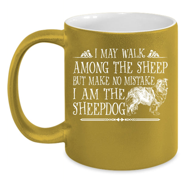 I May Walk Among The Sheep Mug, I Am The Sheepdog Cup