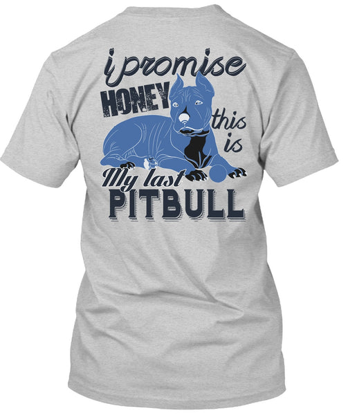 I Promise Honey This Is My Last Pit Bull T Shirt, I Love Pit Bull T Shirt