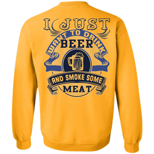 Being A Drinker T Shirt, I Just Want To Drink Beer And Smoke Some Meat Sweatshirt