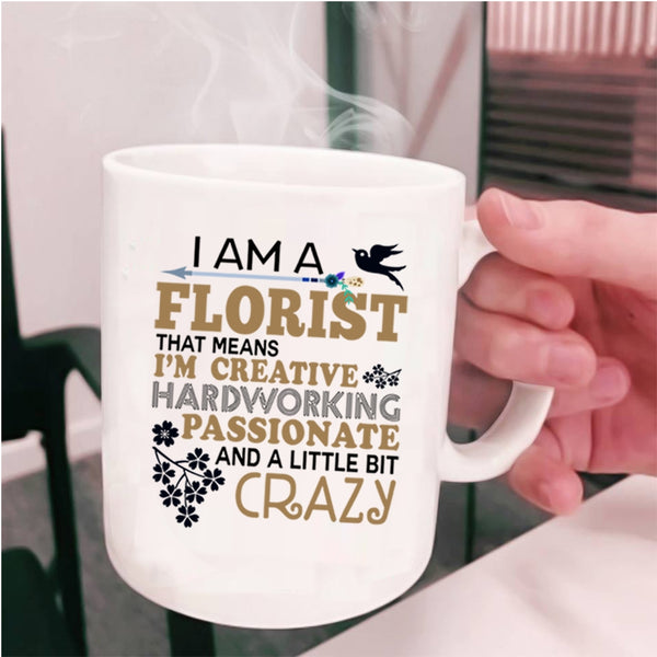 Funny Gift For Florists Coffee Mug, I Am A Florist Cup