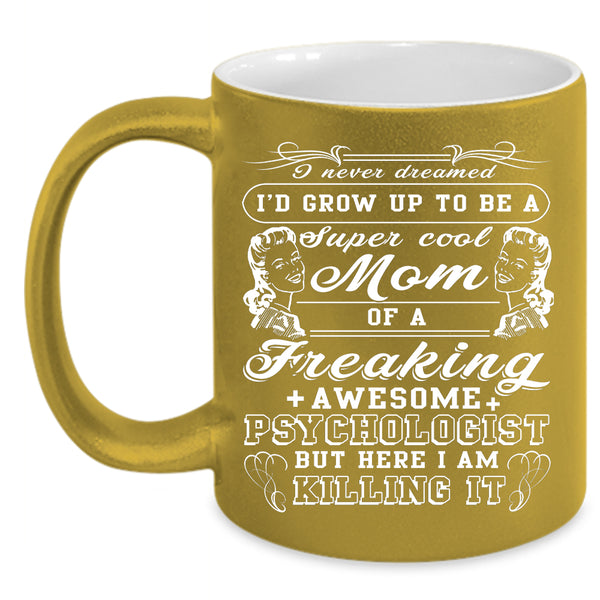 I'd Grow Up To Be A Cool Mom Of A Psychologist Coffee Mug, Mom Coffee Cup