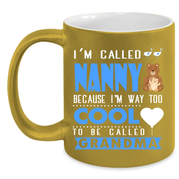 I'm Called Nanny Coffee Mug, I'm Way Too Cool To Be Called Grandma Coffee Cup