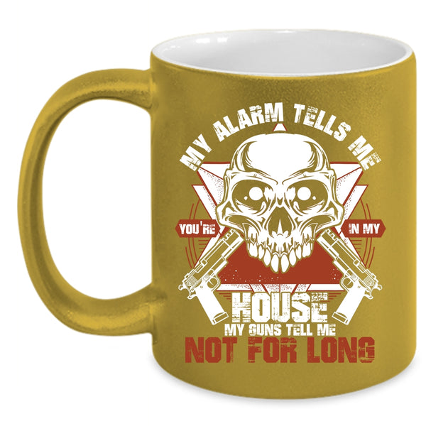 My Alarm Tells Me Coffee Mug, You're In My House Coffee Cup