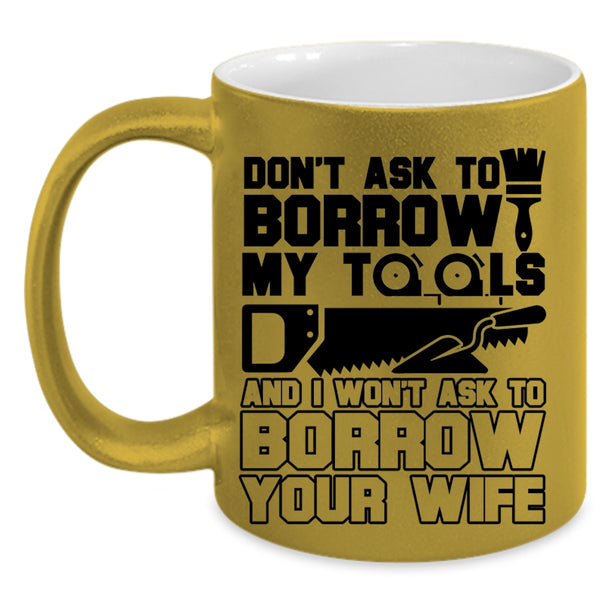 Funny Mechanics Coffee Mug, Don't Ask To Borrow My Tools Accent Mug