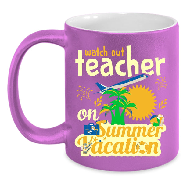 Watch Out Teacher On Summer Vacation Cup, Cool Teacher Mug