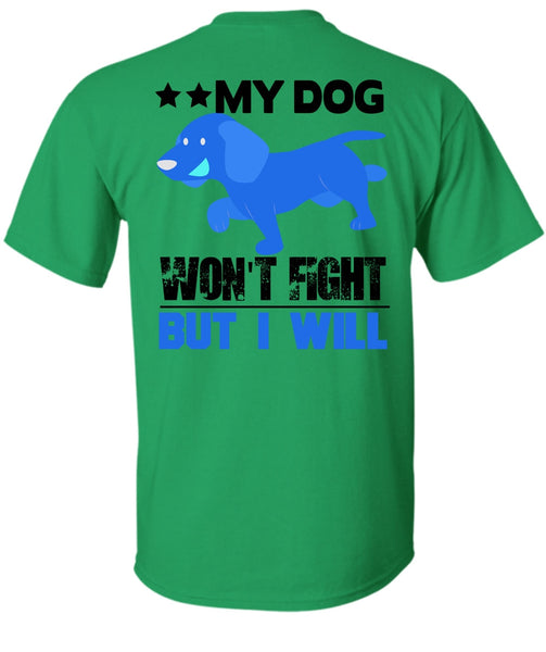 My Dog Won't Fight But I Will T Shirt, I Love My Dog T Shirt