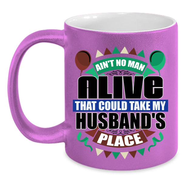Take My Husband's Place Coffee Mug, Ain't No Man Alive Accent Mug