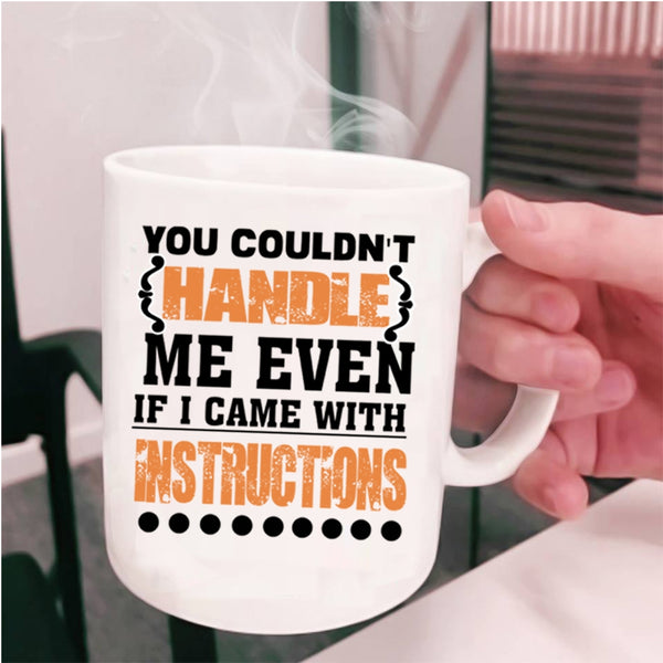 I Came With Instructions Coffee Mug, You Couldn't Handle Me Even Cup