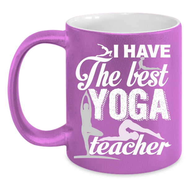 I Have The Best Yoga Teacher Coffee Mug, Best Yoga Teacher Coffee Cup