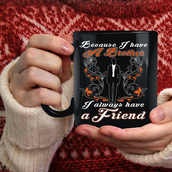 Because I Have A Brother Coffee Mug, I Always Have A Friend Coffee Cup