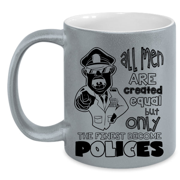 Only The Finest Become Polices Coffee Mug, All Men Are Created Equal Accent Mug