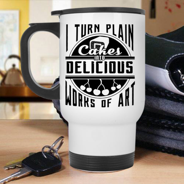 Funny Baking Travel Mug, I Turn Plan Cakes Into Delicious Works Of Art Mug