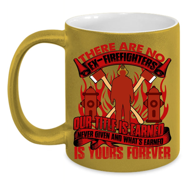 There Are No Ex-Firefighters Coffee Mug, Awesome Gift For Firefighter Coffee Cup