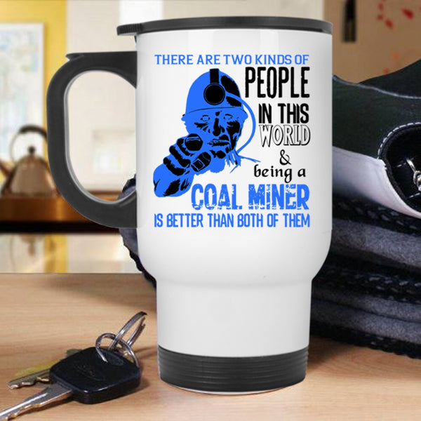Being A Coal Miner Travel Mug, Two Kinds Of people In This World Mug