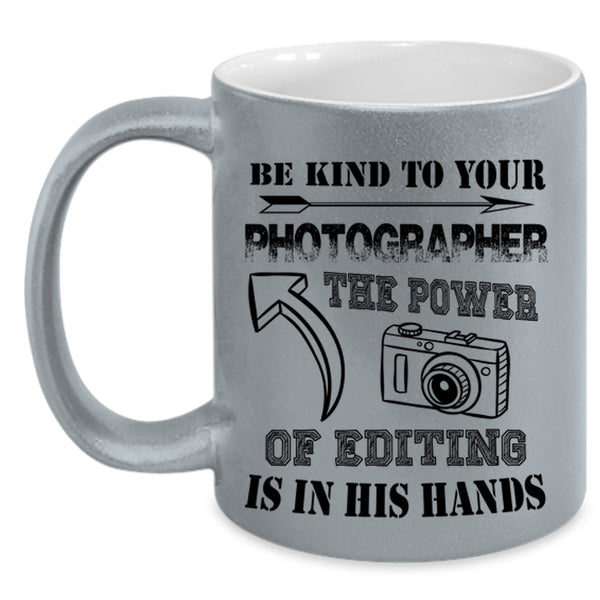 The Power Of Editing Is In His Hands Coffee Mug, Be Kind To Your Photographer Accent Mug