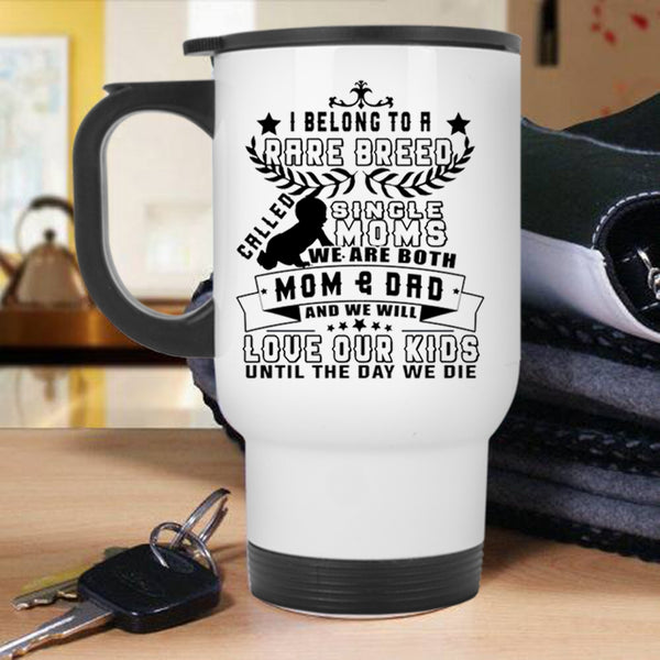 We Will Love Our Kids Travel Mug, I Belong To A Rare Breed Called Single Moms Mug