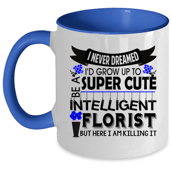 Intelligent Florist Coffee Mug, I'd Grow Up To Be A Cute Florist Accent Mug