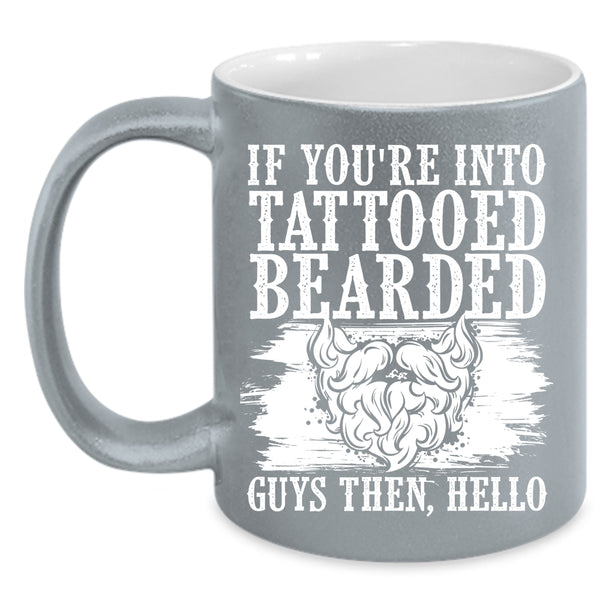 If You're Into Tattooed Bearded Guys Coffee Mug, Cool Bearded Guys Coffee Cup