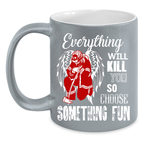 Everything Will Kill You Coffee Mug, Best Firefighter Coffee Cup