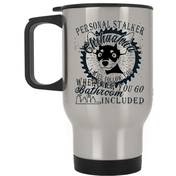 Cute Dogs Travel Mug, Personal Stalker Chihuahua Mug