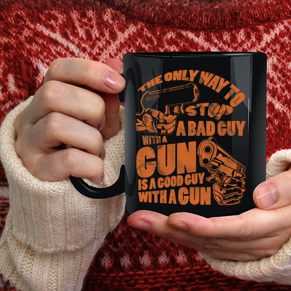 The Only Way To Stop A Bad Guy With A Gun Coffee Mug, Good Guy With A Gun Coffee Cup