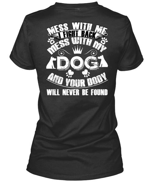 I Fight Back Mess With My Dog T Shirt, Your Body Will Never Be Found T Shirt