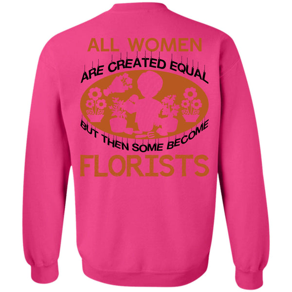 Being A Florist T Shirt, All Women Are Created Equal But Then Some Become Florist Sweatshirt