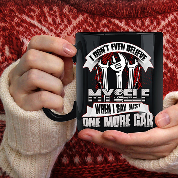 I Don't Even Believe My Self Coffee Mug, When I Say Just One More Car Coffee Cup