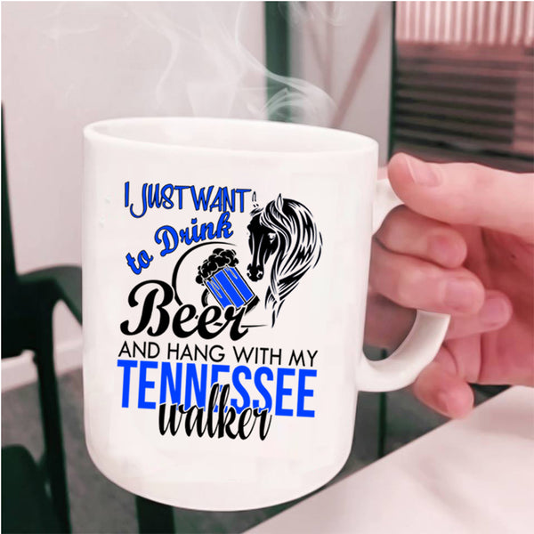 Hang With My Tennessee Walker Coffee Mug, I Just Want To Drink Beer Cup