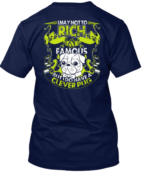 I May Not To Rich Famous T Shirt, I Do Have A Clever Pug T Shirt