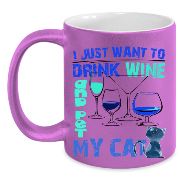 My Cat Coffee Mug, I Just Want To Drink Wine And Pet Accent Mug