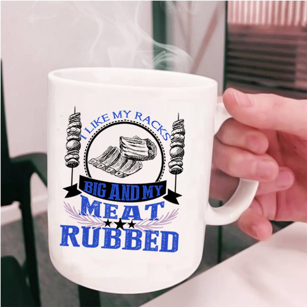 Funny BBQ Coffee Mug, I Like My Racks Big And My Meat Rubbed Cup