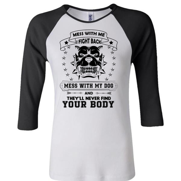 I Fight Back Mess With My Dog T Shirt, They'll Never Find Your Body T Shirt, Pets T Shirt