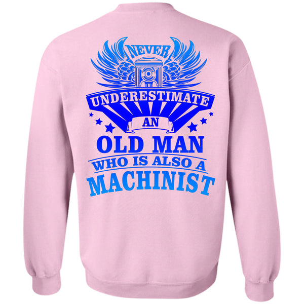 Being A Machinist T Shirt, Never Underestimate An Old Man Who Is Also A Machinist Sweatshirt