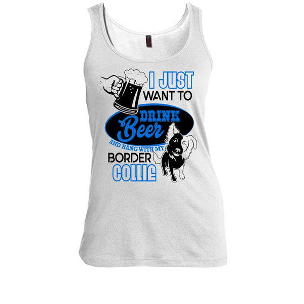 I Just Want To Drink Beer T Shirt, I Love Border Collie Tank Top