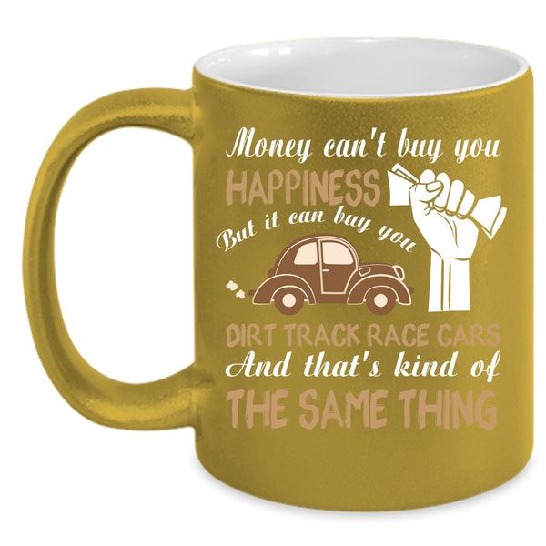 Money Can't Buy You Happiness Coffee Mug, It Can Buy You Dirt Track Race Cars Coffee Cup