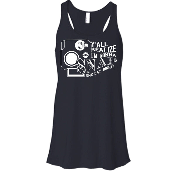 Y'all Realize T Shirt, I'm Gonna Snap One Day Right? Tank Top