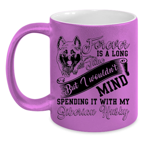 Spending It With My Siberian Husky Coffee Mug, Forever Is A Long Time Accent Mug