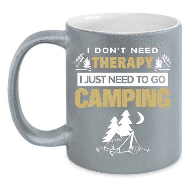 I Don’t Need Therapy Coffee Mug, I Just Need To Go Camping Coffee Cup