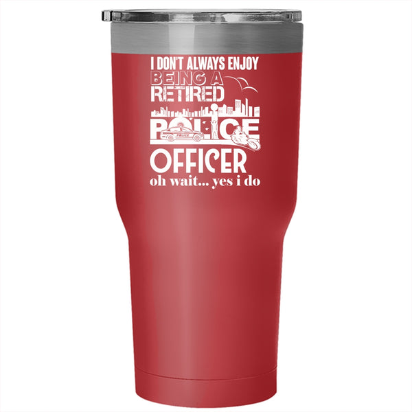 Being A Retired Police Officer Tumbler 30 oz Stainless Steel, Retirement  Travel Mug